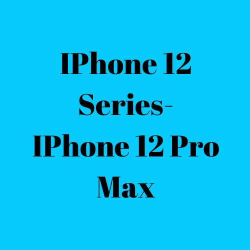 IPhone 12 Series- IPhone 12 Pro Max