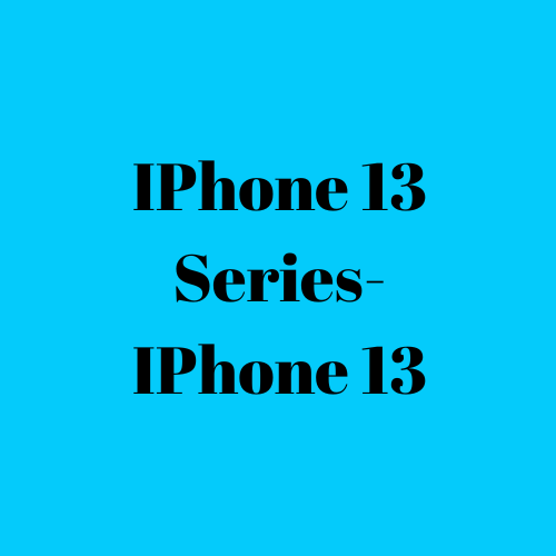 IPhone 13 Series- IPhone 13
